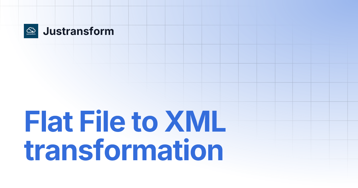 Flat File to XML transformation | Justransform